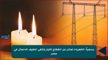 رسمياً: الكهرباء تعتذر عن انقطاع التيار وتنفي تخفيف الأحمال في مصر